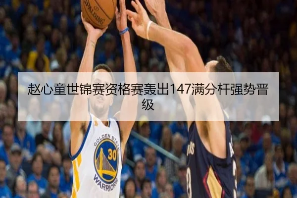 赵心童世锦赛资格赛轰出147满分杆强势晋级